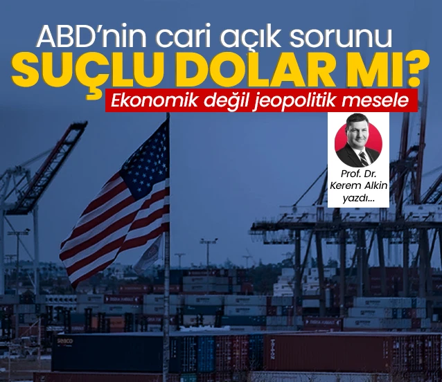 ABD’nin ticaret açığının suçu dolar mı? Prof. Dr. Kerem Alkin yazdı...