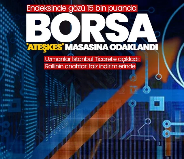 Borsanın gözü ‘ateşkes’ masasında! Rallinin anahtarı faiz indirimlerinde