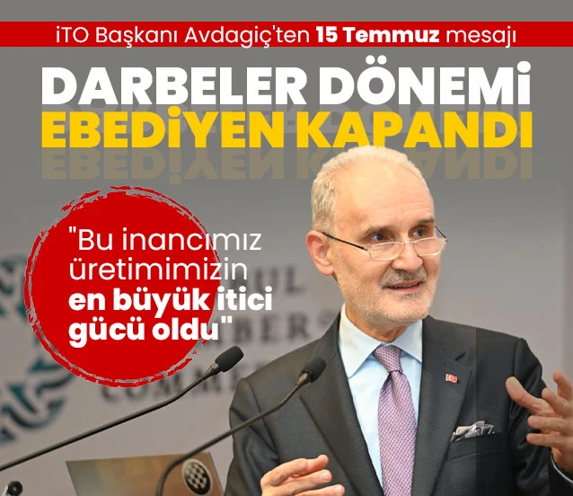 Darbeler dönemi ebediyen kapandı! İTO Başkanı Şekib Avdagiç'ten 15 Temmuz mesajı