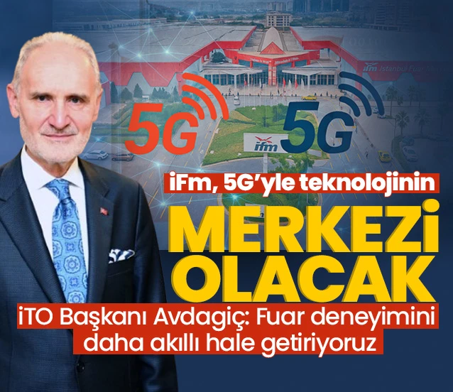 İstanbul Fuar Merkezi’nde 5G hızı dönemi! İTO Başkanı Avdagiç: Fuar deneyimini daha akıllı hale getiriyoruz