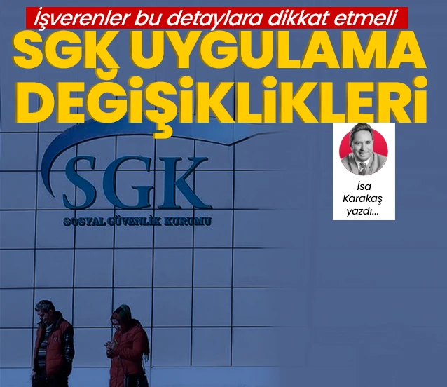 İşverenlere ilişkin SGK uygulama değişiklikleri! İsa Karakaş yazdı...