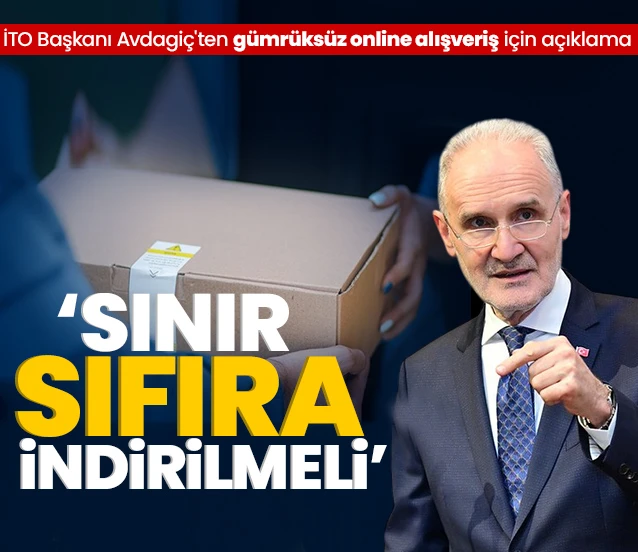İTO Başkanı Avdagiç'ten gümrüksüz online alışveriş için açıklama: Sınır sıfıra indirilmeli