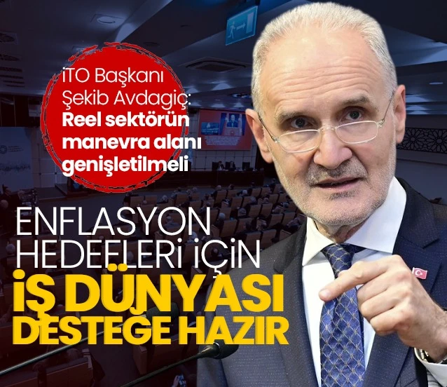 İTO Başkanı Şekib Avdagiç: Enflasyon hedefleri için iş dünyası desteğe hazır! Reel sektörün manevra alanı genişletilmeli