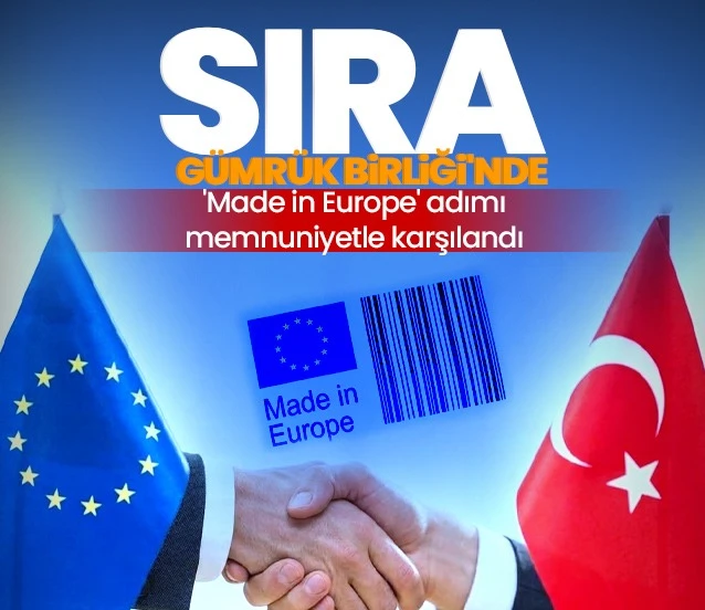 Made in Europe adımı memnuniyetle karşılandı! Hedef gümrük Birliği’nde güncelleme