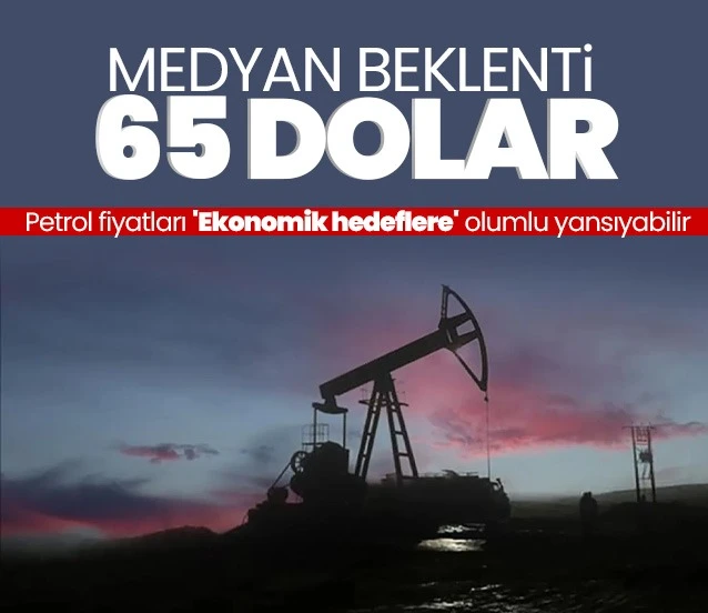 Petrol fiyatları 'Ekonomik hedeflere' olumlu yansıyabilir! Medyan beklenti 65 dolar