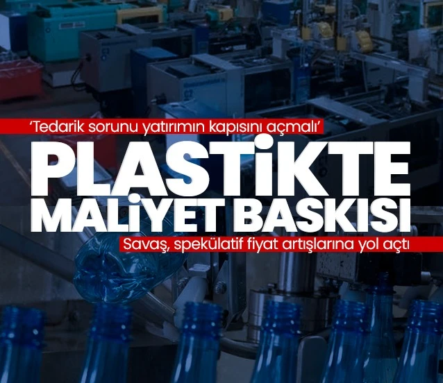 Savaş, spekülatif fiyat artışlarına yol açtı! Plastikte tedarik sorunu yatırım kapısına açılmalı