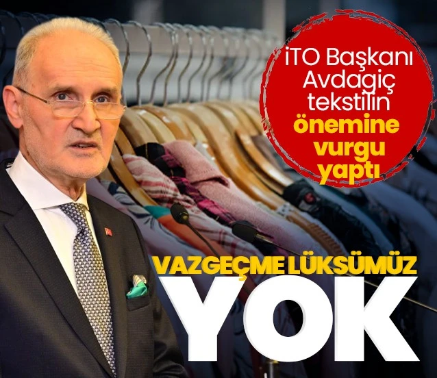 Tekstil sektöründen vazgeçme lüksümüz yok: İTO Başkanı Avdagiç'ten birlik mesajı