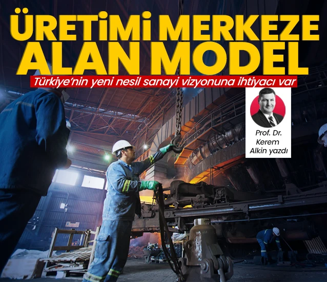 Türkiye’nin yeni nesil sanayi vizyonuna ihtiyacı var! Prof. Dr. Kerem Alkin yazdı...