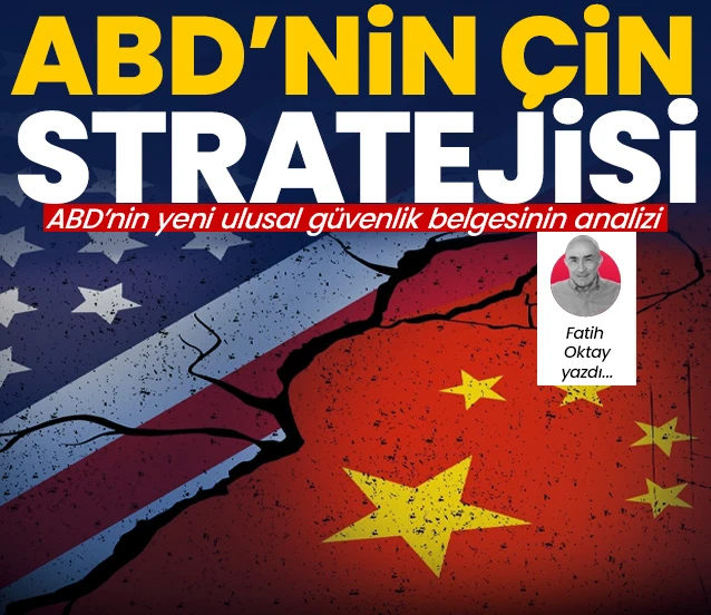 Yeni ABD ulusal güvenlik stratejisi ve Çin! Fatih Oktay yazdı...