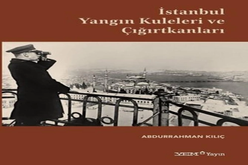 İstanbul yangın kuleleri ve çığırtkanları İstanbul yangın kuleleri ve çığırtkanları