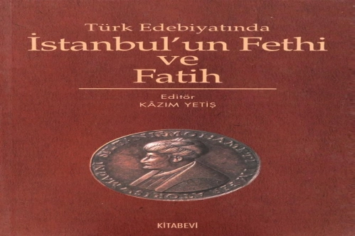 Türk edebiyatında İstanbul’un fethi ve Fatih Türk edebiyatında İstanbul’un fethi ve Fatih
