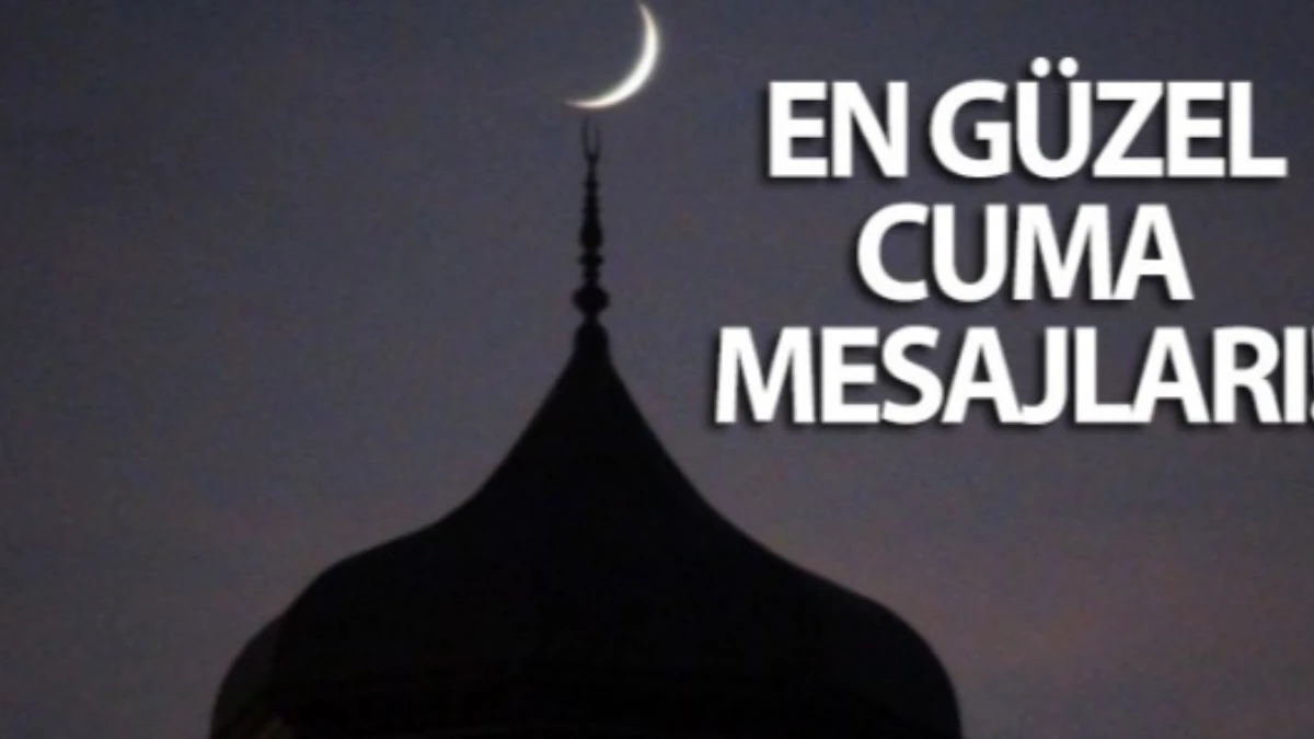 EN GÜZEL CUMA MESAJLARI: Anlamlı, yeni, dualı kısa, ayetli ve hadisli hayırlı cumalar mesajları ve sözleri EN GÜZEL CUMA MESAJLARI: Anlamlı, yeni, dualı kısa, ayetli ve hadisli hayırlı cumalar mesajları ve sözleri