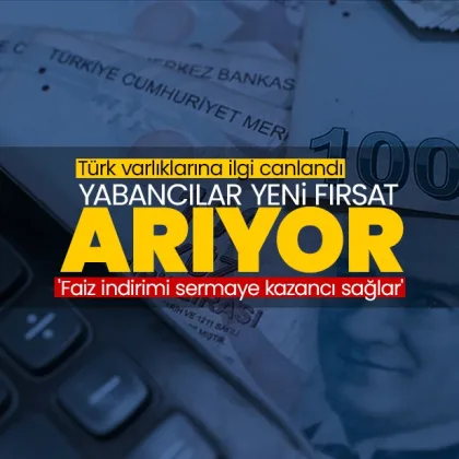 Yabancılar yeni fırsat arıyor! Türk varlıklara ilgi canlandı