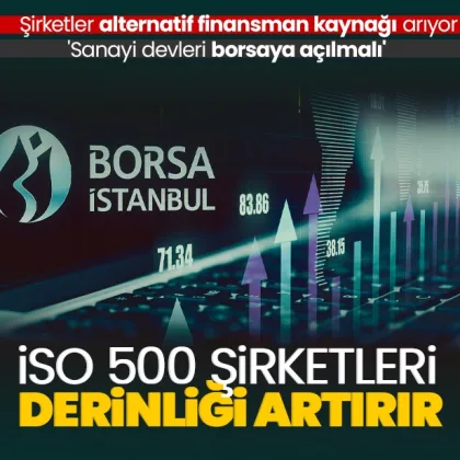 İSO 500 şirketleri derinliği artırır: Sanayi devleri borsaya açılmalı