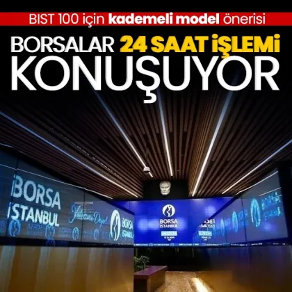 BIST 100 için kademeli model önerisi! Dünya borsaları 24 saat işlemi konuşuyor