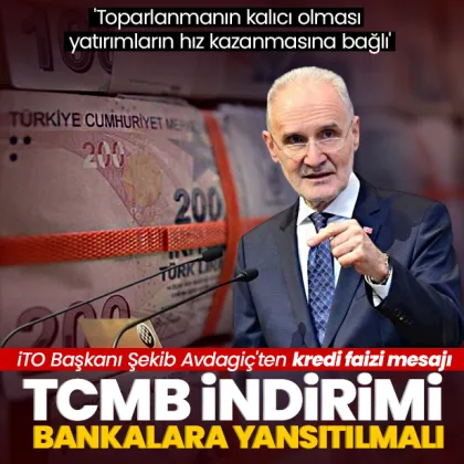 İTO Başkanı Şekib Avdagiç'ten kredi faizi mesajı: TCMB indirimi bankalara yansıtılmalı İTO Başkanı Şekib Avdagiç'ten kredi faizi mesajı: TCMB indirimi bankalara yansıtılmalı
