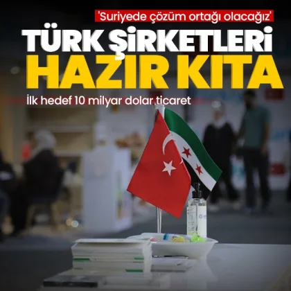Türkiye Suriye’de çözüm ortağı olacak: İlk hedef 10 milyar  dolar