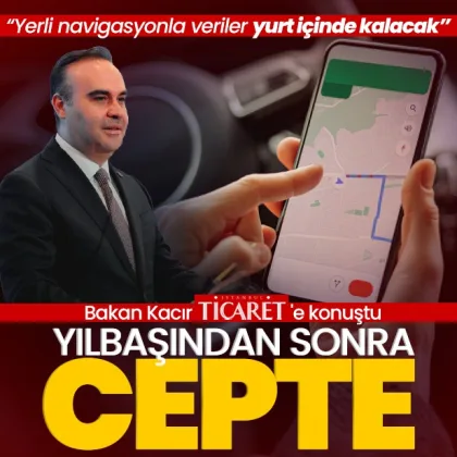 Bakan Kacır İstanbul Ticaret'e konuştu: Yerli navigasyonla veriler yurt içinde kalacak